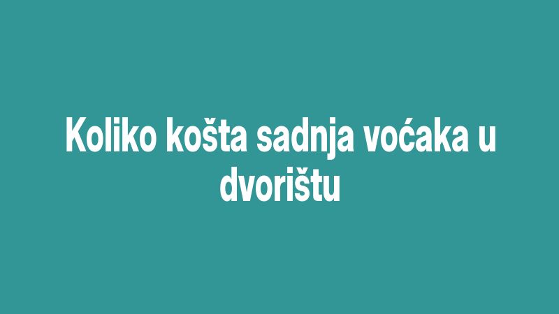 Koliko košta sadnja voćaka u dvorištu